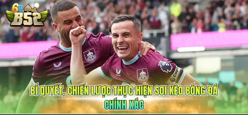 Soi Kèo Bóng Đá Chính Xác - Chiến Lược Chuẩn Cho Newbie 3 Bí quyết, chiến lược thực hiện soi kèo bóng đá chính xác