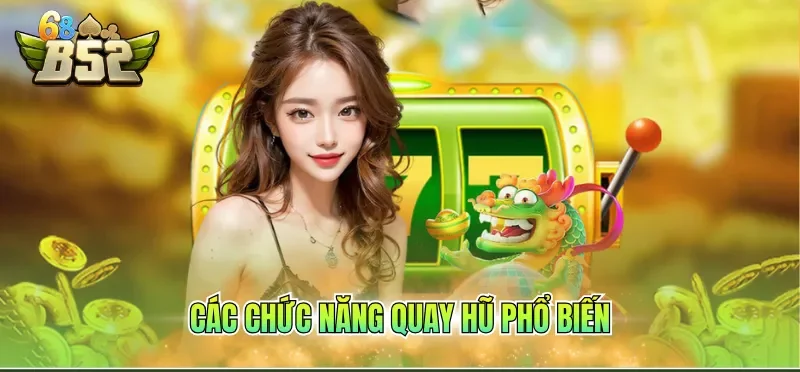 Game Nổ Hũ Đổi Thưởng - Bí Kíp Săn Hũ Hiệu Quả Cao 3 Các chức năng quay hũ phổ biến