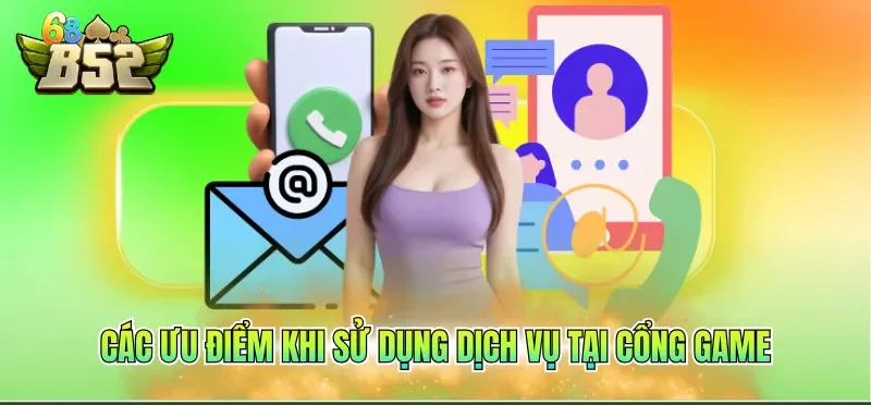 Liên Hệ B52CLUB 4 Các ưu điểm khi sử dụng dịch vụ tại cổng game