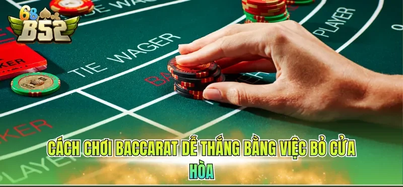 Cách Chơi Baccarat Dễ Thắng Giúp Tăng Cơ Hội Nhận Thưởng 3 Cách chơi baccarat dễ thắng bằng việc bỏ cửa Hòa