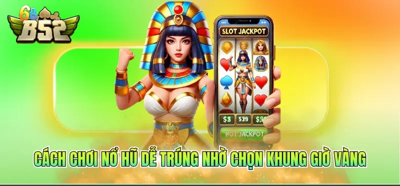 Cách Chơi Nổ Hũ Dễ Trúng Từ Các Mẹo Hiệu Quả Từ Cao Thủ 3 Cách chơi nổ hũ dễ trúng nhờ chọn khung giờ vàng