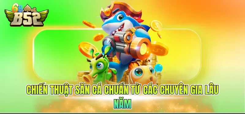 Mẹo Bắn Cá Hiệu Quả - Chiến Lược Chuẩn Từ Chuyên Gia 4 Chiến thuật săn cá chuẩn từ các chuyên gia lâu năm