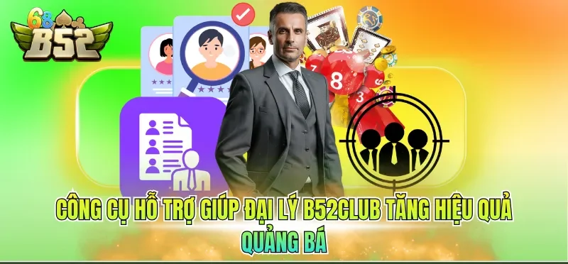 Đại lý B52CLUB 2 Công cụ hỗ trợ giúp đại lý B52CLUB tăng hiệu quả quảng bá