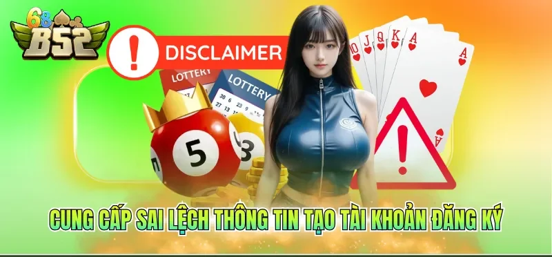 Miễn Trừ Trách Nhiệm B52CLUB 4 Cung cấp sai lệch thông tin tạo tài khoản đăng ký