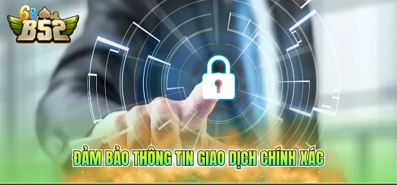 Chính Sách Bảo Mật B52CLUB 5 Đảm bảo thông tin giao dịch chính xác