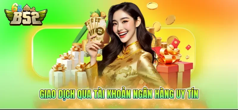 Rút Tiền B52CLUB 3 Giao dịch qua tài khoản ngân hàng uy tín