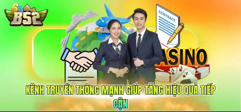 Đại lý B52CLUB 3 Kênh truyền thông mạnh giúp tăng hiệu quả tiếp cận