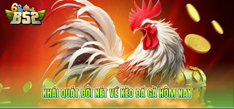 Kèo Đá Gà Hôm Nay – Bí Quyết Đặt Cược Thắng Lớn 2026 1 Khái quát đôi nét về kèo đá gà hôm nay