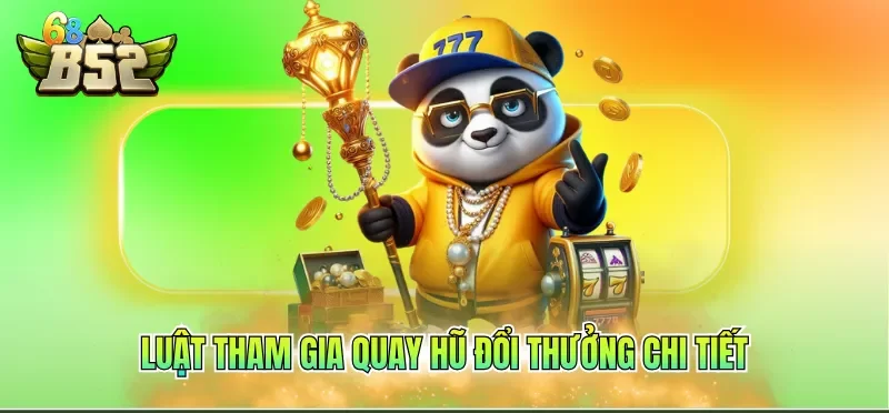 Game Nổ Hũ Đổi Thưởng - Bí Kíp Săn Hũ Hiệu Quả Cao 2 Luật tham gia quay hũ đổi thưởng chi tiết