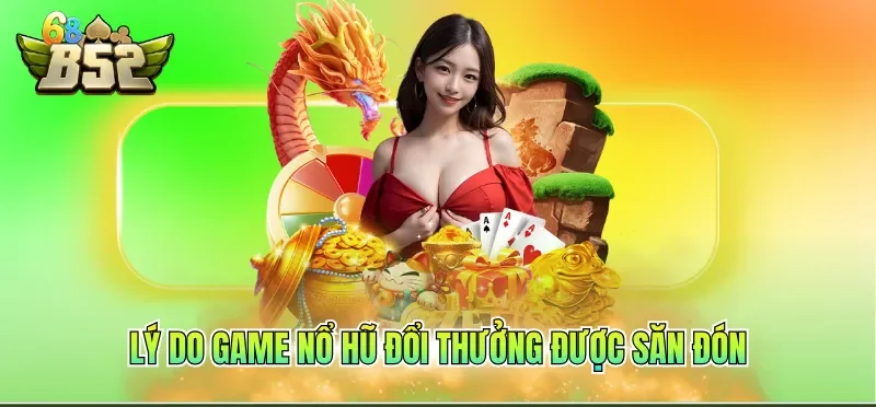 Game Nổ Hũ Đổi Thưởng - Bí Kíp Săn Hũ Hiệu Quả Cao 1 Lý do game nổ hũ đổi thưởng được săn đón