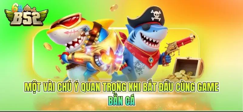Game Bắn Cá Online Đổi Thưởng - Giải Mã Sức Hút Bất Tận 4 Một vài chú ý quan trọng khi bắt đầu cùng game bắn cá