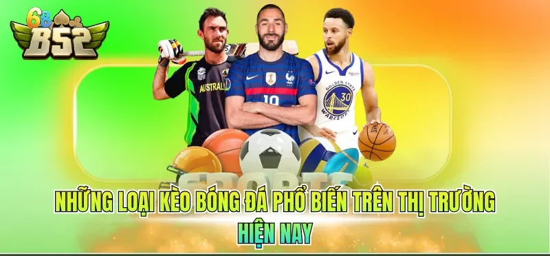 Kèo Bóng Đá Hôm Nay - Cập Nhật Kiến Thức Cơ Bản 2026 2 Những loại kèo bóng đá phổ biến trên thị trường hiện nay