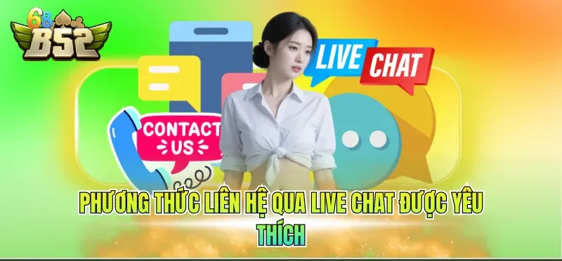 Liên Hệ B52CLUB 2 Phương thức liên hệ qua Live Chat được yêu thích
