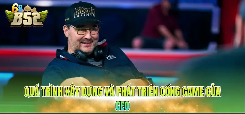 Ceo Phil Hellmuth 2 Quá trình xây dựng và phát triển cổng game của CEO