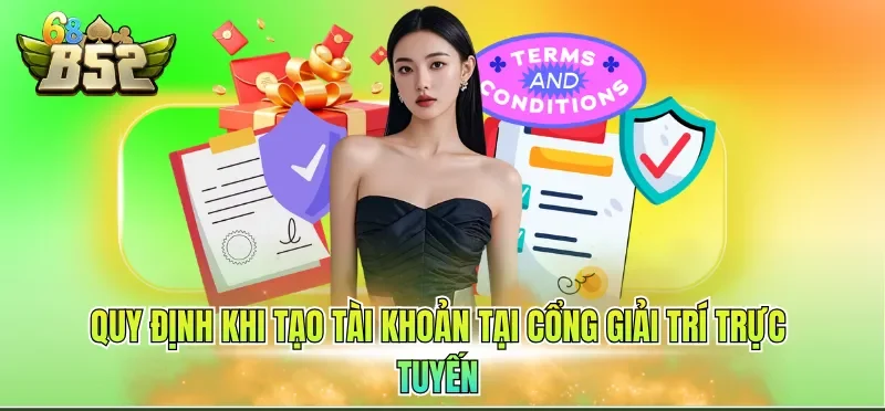 Điều Khoản Điều Kiện B52CLUB 2 Quy định khi tạo tài khoản tại cổng giải trí trực tuyến