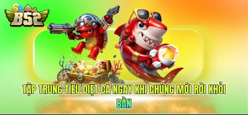 Mẹo Bắn Cá Hiệu Quả - Chiến Lược Chuẩn Từ Chuyên Gia 3 Tập trung tiêu diệt cá ngay khi chúng mới rời khỏi bàn