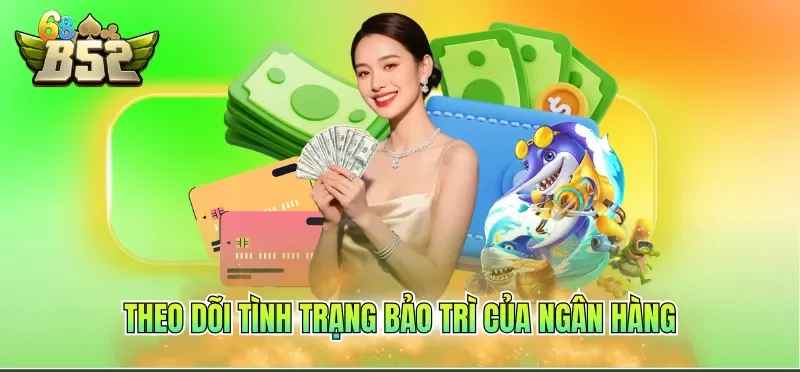 Rút Tiền B52CLUB 5 Theo dõi tình trạng bảo trì của ngân hàng