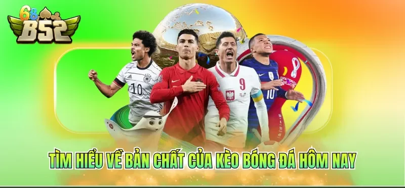 Kèo Bóng Đá Hôm Nay - Cập Nhật Kiến Thức Cơ Bản 2026 1 Tìm hiểu về bản chất của kèo bóng đá hôm nay