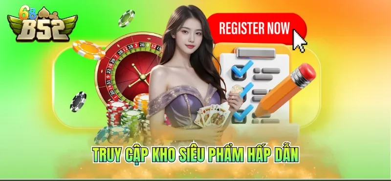Đăng Ký B52CLUB 2 Truy cập kho siêu phẩm hấp dẫn