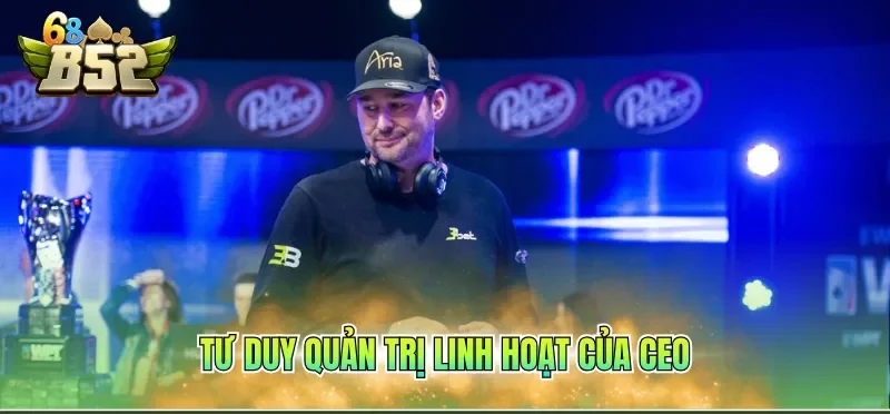 Ceo Phil Hellmuth 5 Tư duy quản trị linh hoạt của CEO