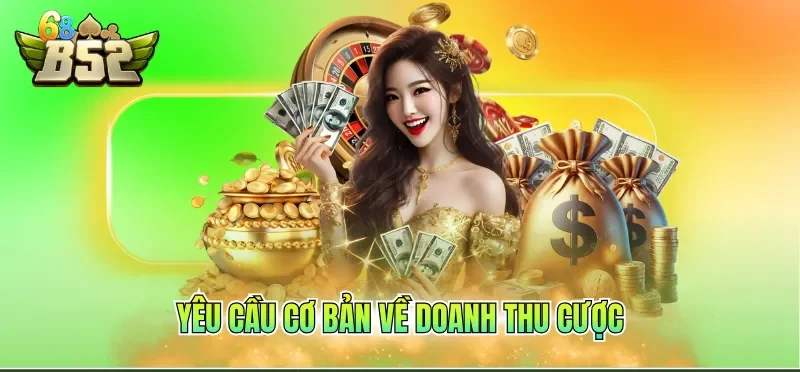 Rút Tiền B52CLUB 2 Yêu cầu cơ bản về doanh thu cược